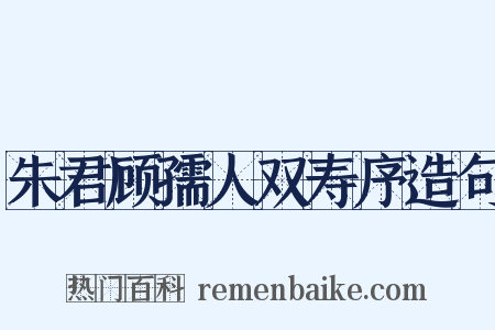 朱君顾孺人双寿序造句是什么意思的图片